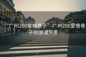 “廣州200愛情巷子”廣州200愛情巷子的浪漫風景