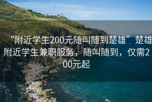 “附近學生200元隨叫隨到楚雄”楚雄附近學生兼職服務(wù)，隨叫隨到，僅需200元起