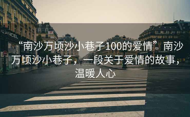 “南沙萬頃沙小巷子100的愛情”南沙萬頃沙小巷子，一段關于愛情的故事，溫暖人心