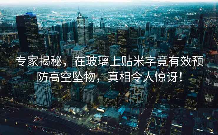 專家揭秘，在玻璃上貼米字竟有效預(yù)防高空墜物，真相令人驚訝！