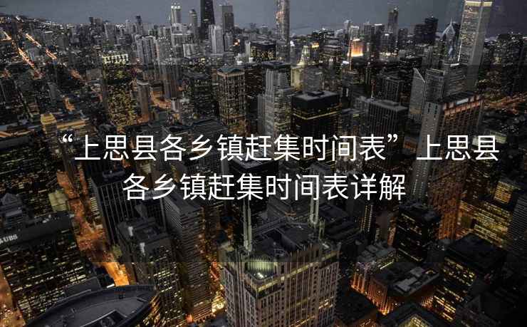 “上思縣各鄉(xiāng)鎮(zhèn)趕集時(shí)間表”上思縣各鄉(xiāng)鎮(zhèn)趕集時(shí)間表詳解