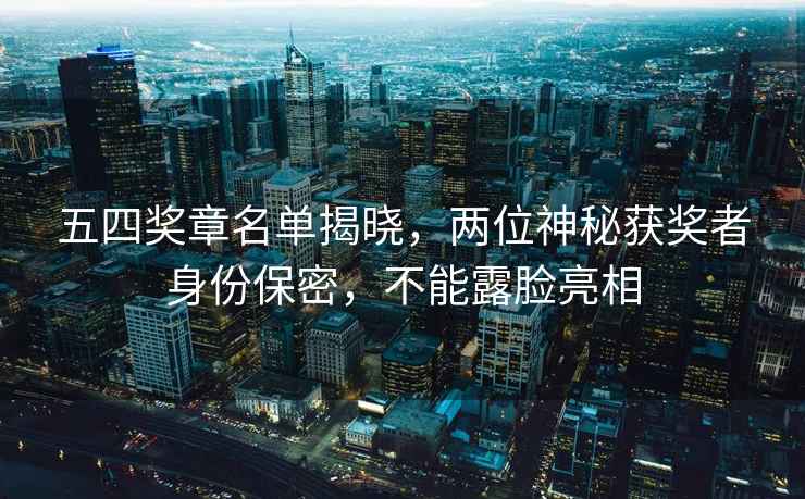 五四獎(jiǎng)?wù)旅麊谓視裕瑑晌簧衩孬@獎(jiǎng)?wù)呱矸荼C?,不能露臉亮? alt=