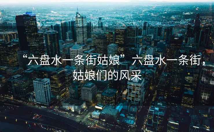 “六盤水一條街姑娘”六盤水一條街，姑娘們的風(fēng)采
