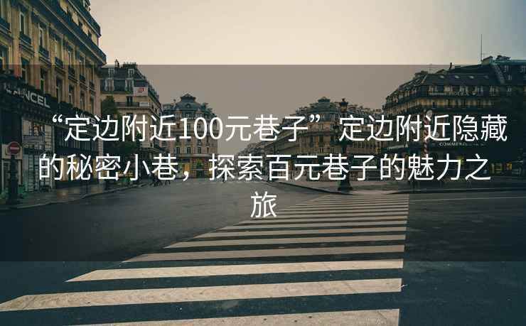 “定邊附近100元巷子”定邊附近隱藏的秘密小巷，探索百元巷子的魅力之旅