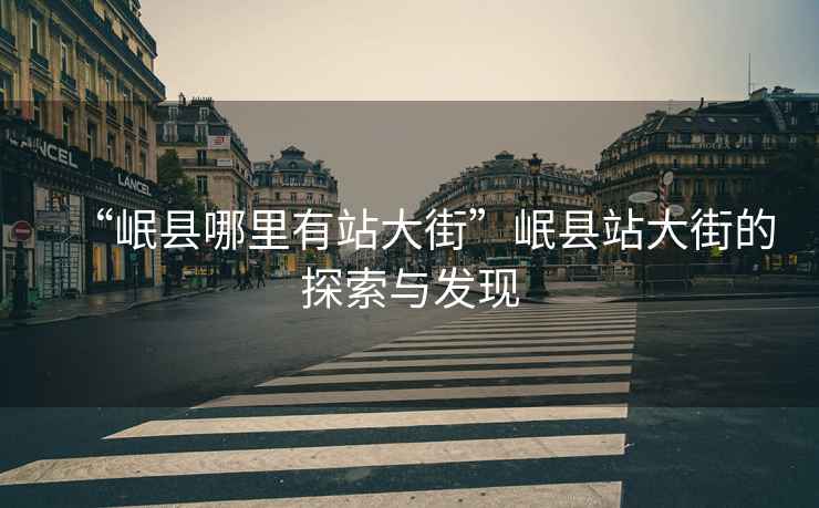 “岷縣哪里有站大街”岷縣站大街的探索與發(fā)現(xiàn)