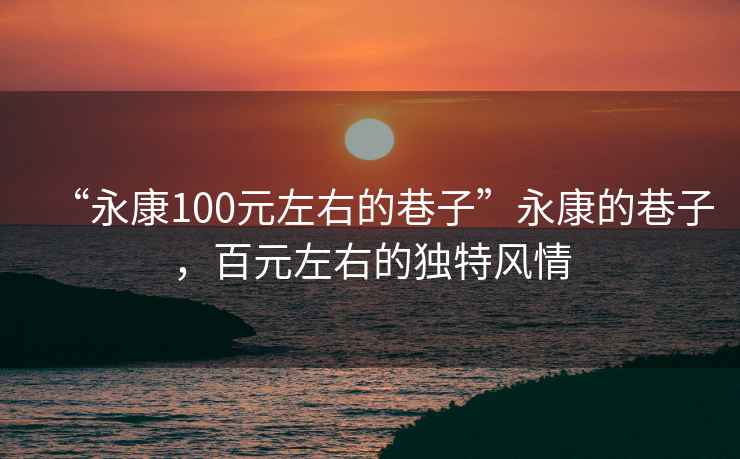 “永康100元左右的巷子”永康的巷子，百元左右的獨(dú)特風(fēng)情