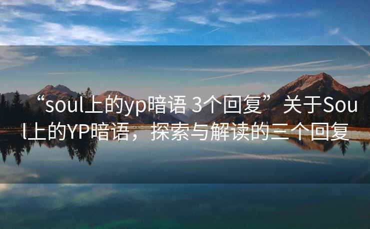 “soul上的yp暗語 3個(gè)回復(fù)”關(guān)于Soul上的YP暗語，探索與解讀的三個(gè)回復(fù)