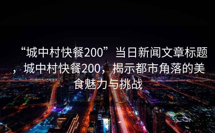 “城中村快餐200”當(dāng)日新聞文章標(biāo)題，城中村快餐200，揭示都市角落的美食魅力與挑戰(zhàn)