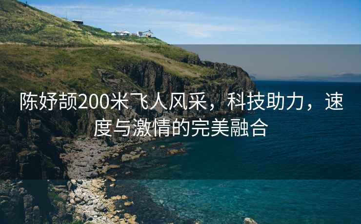 陳妤頡200米飛人風(fēng)采，科技助力，速度與激情的完美融合