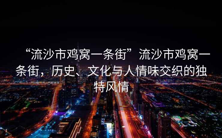 “流沙市雞窩一條街”流沙市雞窩一條街，歷史、文化與人情味交織的獨特風(fēng)情