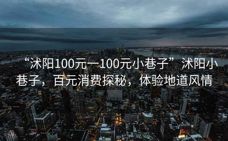 “沭陽(yáng)100元一100元小巷子”沭陽(yáng)小巷子，百元消費(fèi)探秘，體驗(yàn)地道風(fēng)情