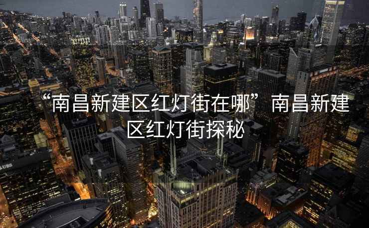 “南昌新建區(qū)紅燈街在哪”南昌新建區(qū)紅燈街探秘