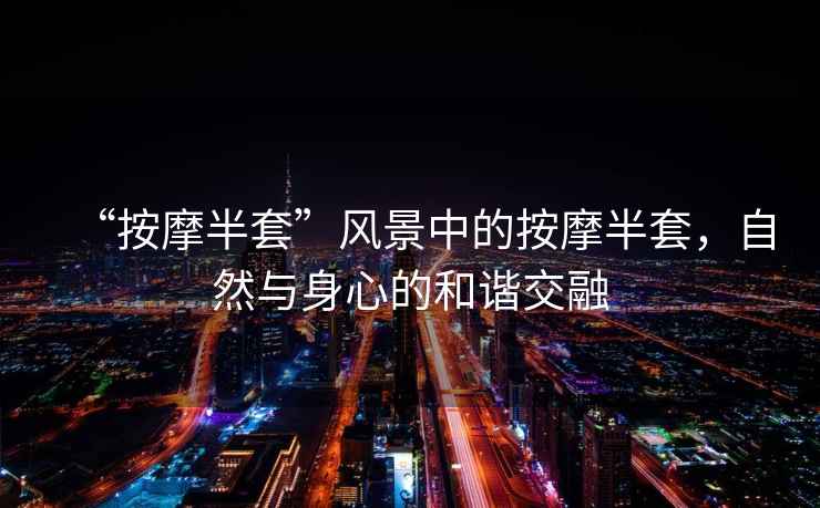 “按摩半套”風(fēng)景中的按摩半套，自然與身心的和諧交融