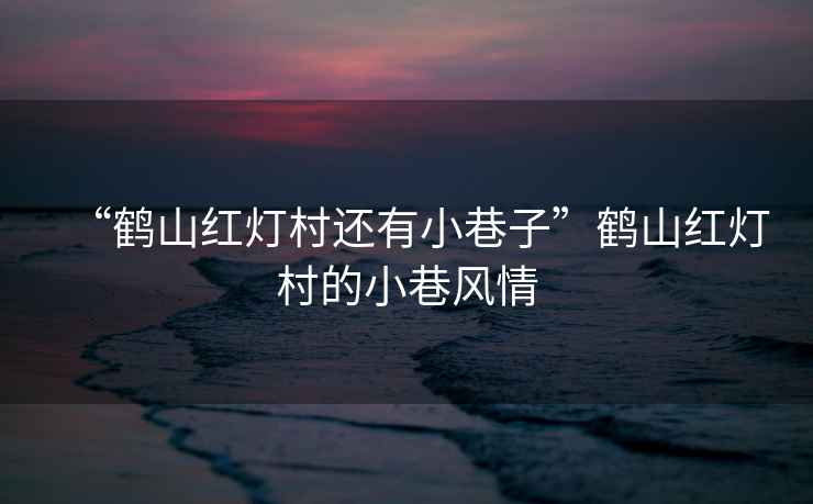 “鶴山紅燈村還有小巷子”鶴山紅燈村的小巷風情