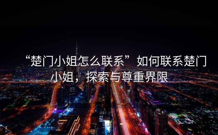 “楚門小姐怎么聯(lián)系”如何聯(lián)系楚門小姐，探索與尊重界限