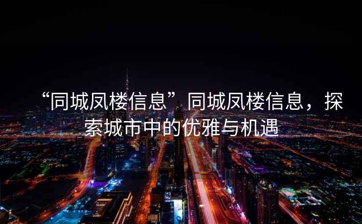 “同城鳳樓信息”同城鳳樓信息，探索城市中的優(yōu)雅與機(jī)遇