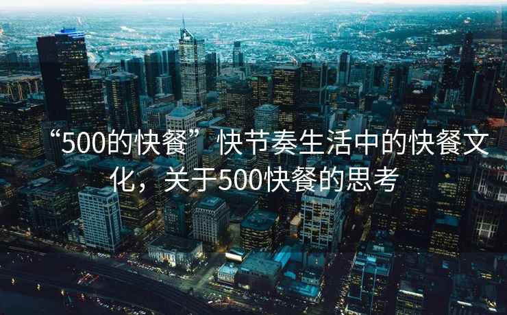 “500的快餐”快節(jié)奏生活中的快餐文化，關(guān)于500快餐的思考