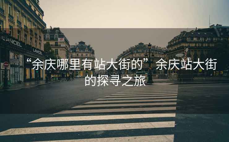 “余慶哪里有站大街的”余慶站大街的探尋之旅