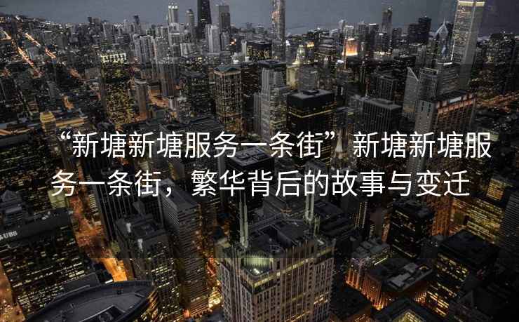 “新塘新塘服務(wù)一條街”新塘新塘服務(wù)一條街，繁華背后的故事與變遷