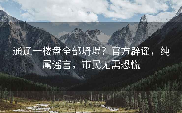 通遼一樓盤全部坍塌？官方辟謠，純屬謠言，市民無需恐慌