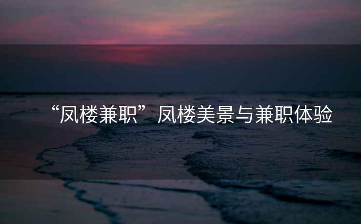 “鳳樓兼職”鳳樓美景與兼職體驗