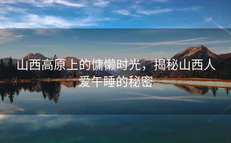 山西高原上的慵懶時光，揭秘山西人愛午睡的秘密