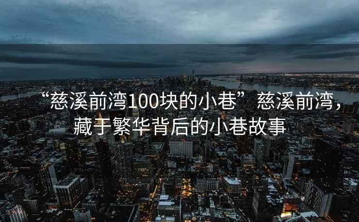 “慈溪前灣100塊的小巷”慈溪前灣，藏于繁華背后的小巷故事
