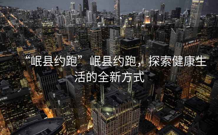 “岷縣約跑”岷縣約跑，探索健康生活的全新方式