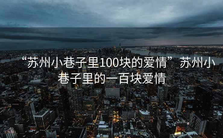 “蘇州小巷子里100塊的愛情”蘇州小巷子里的一百塊愛情