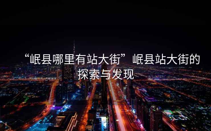 “岷縣哪里有站大街”岷縣站大街的探索與發(fā)現(xiàn)