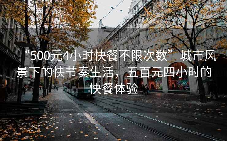 “500元4小時(shí)快餐不限次數(shù)”城市風(fēng)景下的快節(jié)奏生活，五百元四小時(shí)的快餐體驗(yàn)