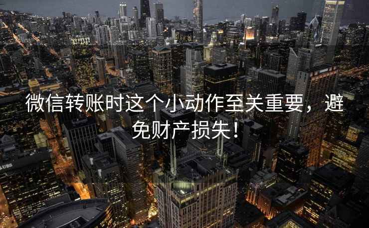 微信轉賬時這個小動作至關重要，避免財產損失！
