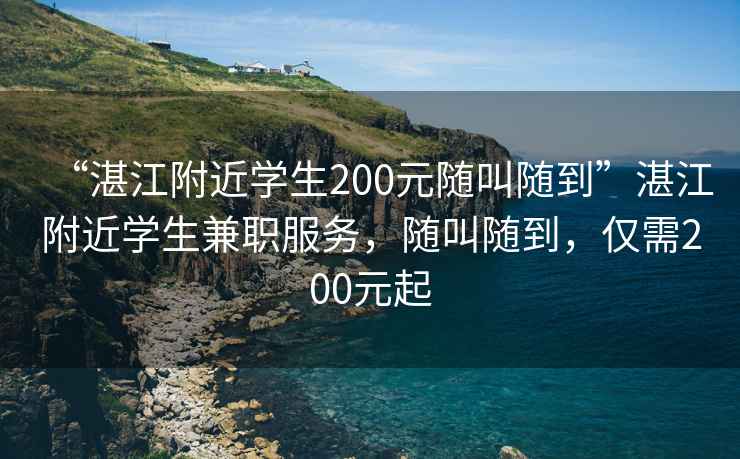 “湛江附近學生200元隨叫隨到”湛江附近學生兼職服務，隨叫隨到，僅需200元起