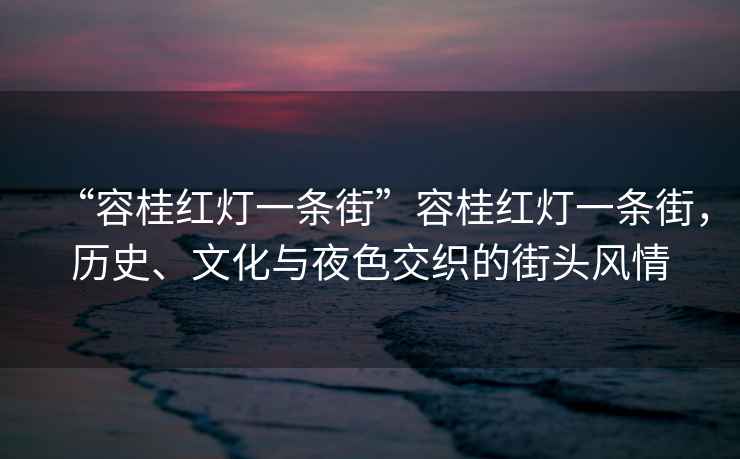 “容桂紅燈一條街”容桂紅燈一條街，歷史、文化與夜色交織的街頭風情