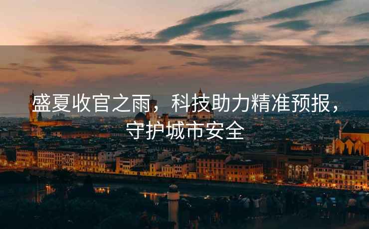 盛夏收官之雨，科技助力精準預報，守護城市安全