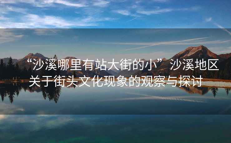 “沙溪哪里有站大街的小”沙溪地區(qū)關(guān)于街頭文化現(xiàn)象的觀察與探討